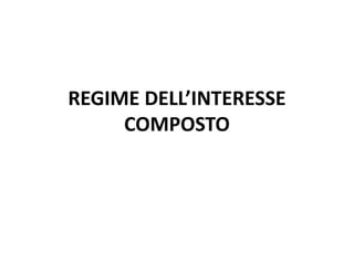 REGIME DELL’INTERESSE
COMPOSTO
 