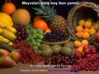 Meyveleri mide boş iken yemeli . Dr. Víctor Javier Chávez Sánchez Traduction LB avec l’aide de  http://translate.google.com/#es|fr|   29-juillet-08 