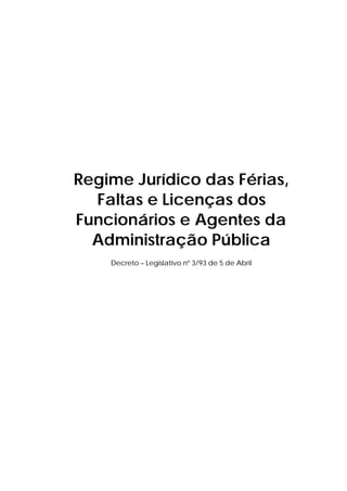 Regime Jurídico das Férias,
  Faltas e Licenças dos
Funcionários e Agentes da
  Administração Pública
    Decreto – Legislativo nº 3/93 de 5 de Abril
 