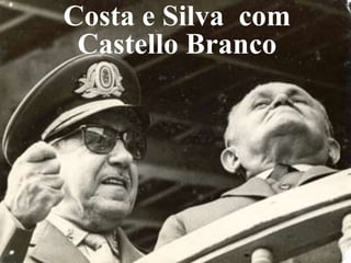 Costa e Silva com 
Castello Branco 
 
