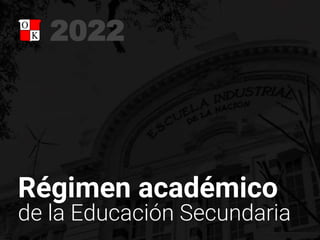 Régimen académico
de la Educación Secundaria
2022
 