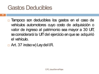 Gastos Deducibles
C.P
.C.JosuéBernalRojas
85
 T
ampoco son deducibles los gastos en el caso de
vehículos automotores cuyo...