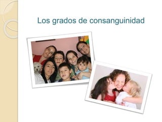 Los grados de consanguinidad
 