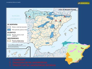 Los regímenes hídricos en España




      1. Localización
      2. Descripción de las características
      3. Relación con las características climáticas
 