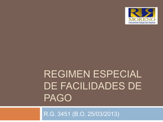 REGIMEN ESPECIAL
DE FACILIDADES DE
PAGO
R.G. 3451 (B.O. 25/03/2013)
 