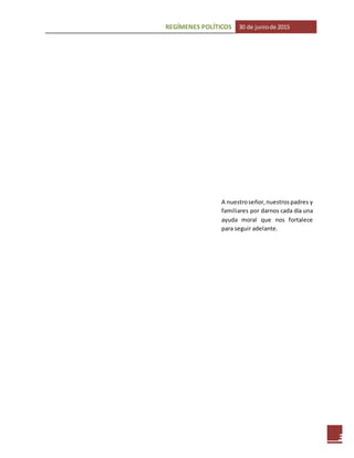 REGÍMENES POLÍTICOS 30 de juniode 2015
3
A nuestroseñor,nuestrospadres y
familiares por darnos cada día una
ayuda moral que nos fortalece
para seguir adelante.
 
