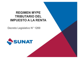 REGIMEN MYPE
TRIBUTARIO DEL
IMPUESTO A LA RENTA
Decreto Legislativo N° 1269
 