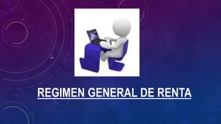 REGIMEN GENERAL DE RENTA
 