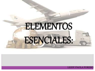 LEIDY PAOLA FORERO
ELEMENTOS
ESENCIALES:
 