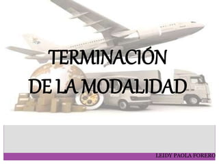 LEIDY PAOLA FORERO
TERMINACIÓN
DE LA MODALIDAD
 