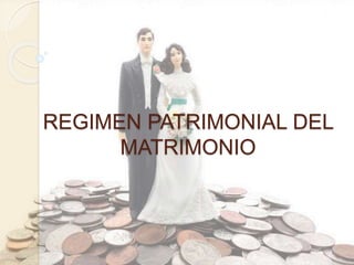 REGIMEN PATRIMONIAL DEL
MATRIMONIO
 