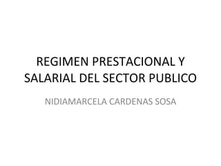 REGIMEN PRESTACIONAL Y SALARIAL DEL SECTOR PUBLICO NIDIAMARCELA CARDENAS SOSA 