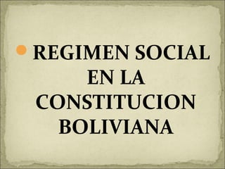 REGIMEN SOCIAL

EN LA
CONSTITUCION
BOLIVIANA

 