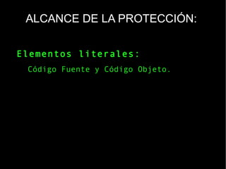 ALCANCE DE LA PROTECCIÓN:
Elementos literales:
Código Fuente y Código Objeto.
 