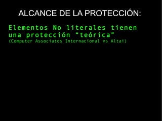 ALCANCE DE LA PROTECCIÓN:
Elementos No literales tienen
una protección “teórica”
(Computer Associates Internacional vs Altai)
 