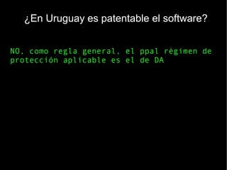 ¿En Uruguay es patentable el software?
NO, como regla general, el ppal régimen de
protección aplicable es el de DA
 