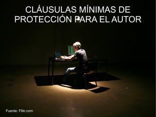 Fuente: Flikr.com
CLÁUSULAS MÍNIMAS DE
PROTECCIÓN PARA EL AUTOR
 