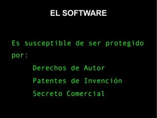 Es susceptible de ser protegido
por:
Derechos de Autor
Patentes de Invención
Secreto Comercial
EL SOFTWARE
 