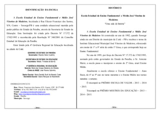 - 2016 -- 2016 -
IDENTIFICAÇÃO DA ESCOLA
A Escola Estadual de Ensino Fundamental e Médio José
Vitorino de Medeiros, localizada à Rua Eliezer Francisco dos Santos,
S/N, Centro – Sossego/PB é uma entidade educacional mantida pelo
poder público do Estado da Paraíba, através da Secretaria de Estado da
Educação. Esta Instituição foi criada pelo Decreto Nº 17.372 de
17/02/1995 e reconhecida pela Resolução Nº 340/2001 do Conselho
Estadual de Educação da Paraíba.
Estar lotada pela 4ª Gerência Regional de Educação localizada
na cidade de Cuité.
GOVERNO DO ESTADO DA PARAÍBA
Governador: Ricardo Vieira Coutinho
SECRETARIA DE ESTADO DA EDUCAÇÃO
Secretária: Aléssio Trindade de Barros
4ª GERÊNCIA REGIONAL DE EDUCAÇÃO
Gerente: Maria das Graças Medeiros de Almeida
Chefe do NAGE: José Pereira Sobrinho
Gestor Escolar: Maria Danielly Buriti de Macedo Costa
Secretária Escolar: Osana Marques do Nascimento
ENDEREÇO/CONTATO
Rua: Eliezer Francisco dos Santos,S/N, Centro, CEP: 58.177-000
Telefone: (0 xx 83) 3643-1116 e/ou (0 xx 83) 9312-6105
E-mail: escolajosevitorino@hotmail.com
Blog: http://escolajosevitorino.blogspot.com.br
Estado: Paraíba
Município: Sossego
HISTÓRICO
Escola Estadual de Ensino Fundamental e Médio José Vitorino de
Medeiros
“Uma aula de história”
A Escola Estadual de Ensino Fundamental e Médio José
Vitorino de Medeiros foi construída no ano de 1982, quando Sossego
ainda era um Distrito do município de Cuité – PB e recebeu o nome de
Instituto Educacional Municipal José Vitorino de Medeiros, oferecendo
um ensino de 1ª a 8ª série do então 1º Grau, o que corresponde hoje ao
Ensino Fundamental.
No ano de 1995, por força do Decreto Nº 17.372 de 17/02/1995,
assinado pelo então governador do Estado da Paraíba, o Sr. Antonio
Mariz, a escola passa a incorporar o ensino de 2º Grau, atual Ensino
Médio.
Atualmente a escola oferece o Ensino Fundamental – Anos
finais, do 6º ao 9º ano no turno matutino e o Ensino Médio nos turnos
matutino e noturno.
É tricampeã no PRÊMIO ESCOLA DE VALOR – 2013 – 2014
– 2015.
Tricampeã no PRÊMIO MESTRES DA EDUCAÇÃO – 2013 –
2014 – 2015.
 