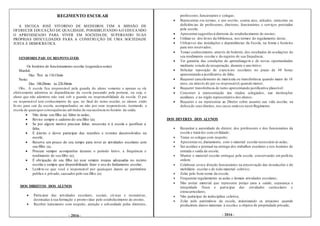 - 2016 -- 2016 -
REGIMENTO ESCOLAR
A ESCOLA JOSÉ VITORINO DE MEDEIROS TEM A MISSÃO DE
OFERECER EDUCAÇÃO DE QUALIDADE, POSSIBILITANDO AO EDUCANDO
O APRENDIZADO PARA VIVER EM SOCIEDADE, SUPERANDO SUAS
PRÓPRIAS DIFICULDADES PARA A CONSTRUÇÃO DE UMA SOCIEDADE
JUSTA E DEMOCRÁTICA.
SENHORES PAIS OU RESPONSÁVEIS
Os horários de funcionamento escolar (segunda a sexta):
Manhã:
Das 7hrs às 11h15min
Noite:
Das 18h20min às 22h30min
Obs.: A escola fica responsável pela guarda do aluno somente e apenas se ele
efetivamente adentrou as dependências da escola passando pela portaria, ou seja, o
aluno que não adentrou não está sob a guarda ou responsabilidade da escola. O pai
ou responsável tem conhecimento de que, no final do turno escolar, os alunos estão
livres para sair da escola, acompanhados ou não por seus responsáveis, isentando a
escola de quaisquerconsequências advindas de sua ausência no horário da saída.
 Não deixe seu filho (a) faltar às aulas;
 Revise sempre o caderno do seu filho (a);
 Se por algum motivo precisar faltar, necessita ir à escola e justificar a
falta;
 É direito e dever participar das reuniões e eventos desenvolvidos na
escola;
 Reserve um pouco do seu tempo para rever as atividades escolares com
seu filho (a);
 Procure sempre acompanhar durante o período letivo, a frequência e
rendimento do seu filho (a);
 É obrigação de seu filho (a) usar sempre roupas adequadas no recinto
escolar e sempre que disponibilizado fazer o uso do fardamento escolar;
 Lembre-se que você é responsável por quaisquer danos ao patrimônio
publico e privado, causados pelo seu filho (a).
DOS DIREITOS DOS ALUNOS
 Participar das atividades escolares, sociais, cívicas e recreativas,
destinadas à sua formação e promovidas pelo estabelecimento de ensino;
 Receber tratamento com respeito, atenção e urbanidade pelos diretores,
professores,funcionários e colegas;
 Representar em termos, e por escrito, contra atos, atitudes, omissões ou
deficiências de professores, diretores, funcionários e serviços prestados
pela escola;
 Apresentarsugestõesà diretoria do estabelecimento de ensino;
 Utilizar-se dos livros da biblioteca, nos termos do regulamento desta;
 Utilizar-se das instalações e dependências da Escola, na forma e horários
para isto reservados;
 Tomar conhecimento, através de boletim, dos resultados de avaliações do
seu rendimento escolar e do registro de sua frequência;
 Ter garantia das condições de aprendizagem e de novas oportunidades
mediante estudo de recuperação, durante o ano letivo;
 Solicitar reposição de exercícios escolares no prazo de 48 horas
apresentando a justificativa de falta;
 Requerer cancelamento de matricula ou transferência quando maior de 18
anos,ou através do pai ou responsável,quando menor;
 Requerer transferência de turno apresentando justificativa plausível;
 Concorrer à representação nos órgãos colegiados, nas instituições
auxiliares e no órgão representativo dos alunos;
 Requerer e ou representar ao Diretor sobre assunto sua vida escolar, na
defesa de seus direitos, nos casos omissos neste Regimento.
DOS DEVERES DOS ALUNOS
 Respeitar a autoridade do diretor, dos professores e dos funcionários da
escola e tratá-los com civilidade;
 Tratar os colegas com respeito;
 Apresentar-se,diariamente, com o material escolar necessário às aulas;
 Ser assíduo e pontual na entrega dos trabalhos escolares e nos horários de
entrada e saída da escola;
 Manter o material escolar entregue pela escola, conservando em perfeita
ordem;
 Colaborar coma direção funcionários na preservação das instalações e do
mobiliário escolar e de todo material coletivo;
 Zelar pelo bom nome da escola;
 Frequentar regularmente as aulas e demais atividades escolares;
 Não portar material que represente perigo para a saúde, segurança e
integridade física e participar das atividades curriculares e
extracurriculares;
 Não participar de indisciplina coletiva;
 Zelar pelo patrimônio da escola, indenizando os prejuízos quando
produzirem danos materiais à escola e a objetos de propriedade privada;
 