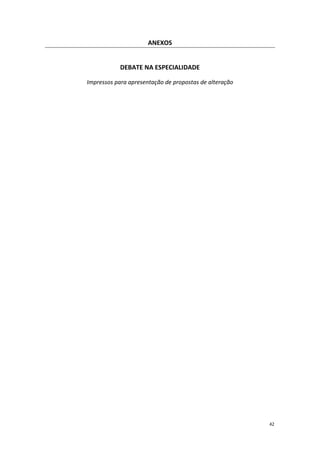 42 
ANEXOS 
DEBATE NA ESPECIALIDADE 
Impressos para apresentação de propostas de alteração 
 