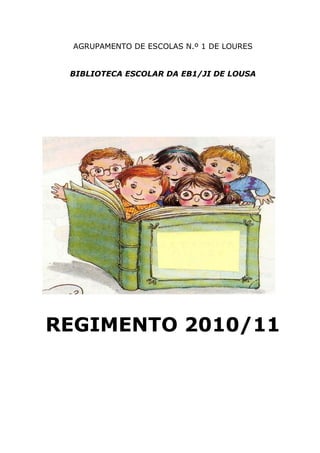 AGRUPAMENTO DE ESCOLAS N.º 1 DE LOURES


 BIBLIOTECA ESCOLAR DA EB1/JI DE LOUSA




REGIMENTO 2010/11
 
