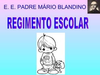 REGIMENTO ESCOLAR E. E. PADRE MÁRIO BLANDINO 
