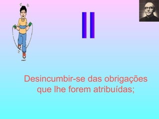 II Desincumbir-se das obrigações que lhe forem atribuídas; 