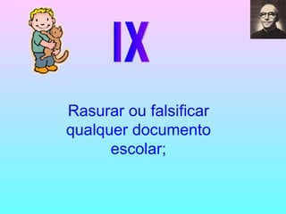 IX Rasurar ou falsificar qualquer documento escolar; 