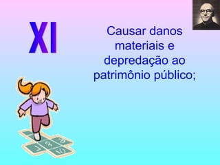 XI Causar danos materiais e depredação ao patrimônio público; 