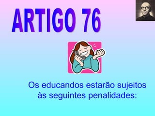 ARTIGO 76 Os educandos estarão sujeitos às seguintes penalidades: 