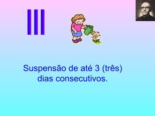 III Suspensão de até 3 (três) dias consecutivos. 