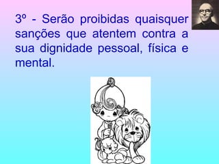 3º - Serão proibidas quaisquer sanções que atentem contra a sua dignidade pessoal, física e mental. 