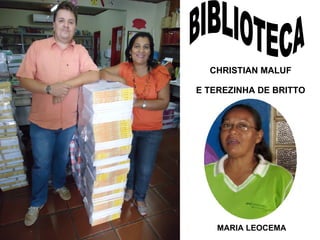 CHRISTIAN MALUF

E TEREZINHA DE BRITTO




    MARIA LEOCEMA
 