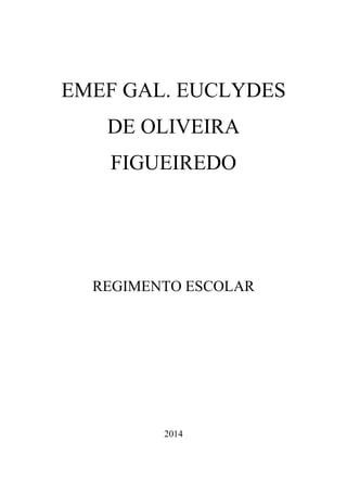 EMEF GAL. EUCLYDES
DE OLIVEIRA
FIGUEIREDO

REGIMENTO ESCOLAR

2014

 