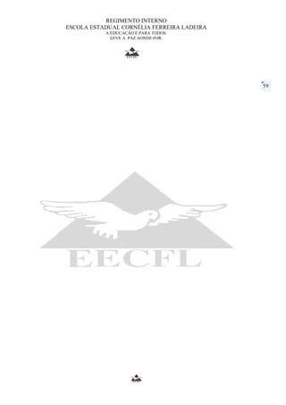 59 
REGIMENTO INTERNO 
ESCOLA ESTADUAL CORNÉLIA FERREIRA LADEIRA 
A EDUCAÇÃO É PARA TODOS. 
LEVE A PAZ AONDE FOR. 
