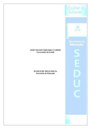JOSÉ WILSON SIQUEIRA CAMPOS
      Governador do Estado




   DANILO DE MELO SOUZA
     Secretário da Educação
 