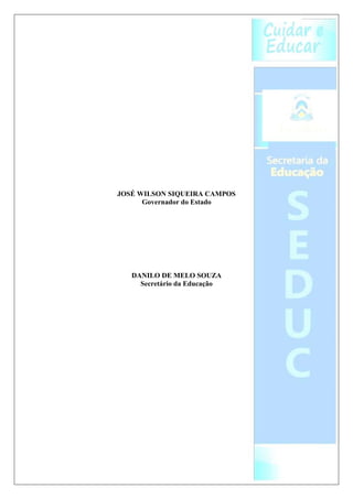 JOSÉ WILSON SIQUEIRA CAMPOS
      Governador do Estado




   DANILO DE MELO SOUZA
     Secretário da Educação
 