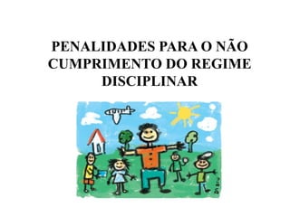 PENALIDADES PARA O NÃO
CUMPRIMENTO DO REGIME
     DISCIPLINAR
 