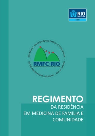 REGIMENTO 
DA RESIDÊNCIA 
EM MEDICINA DE FAMÍLIA E 
COMUNIDADE 
- RESIDÊNCIA EM MEDICINA DE FAMÍLIA E COMUNIDADE - 
SECRETARIA MUNICIPAL DE SAÚDE - RIO DE JANEIRO 
 