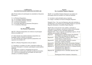 CAPÍTULO II                                                                     Seção II
      DAS INSTÂNCIAS DE PARTICIPAÇÃO POPULAR                                           Das Assembléias Populares Regionais

Art. 3º. São instâncias de participação da comunidade no Orçamento       Art. 6º. As Assembléias Populares Regionais são instâncias de
Participativo:                                                           participação direta da sociedade civil, tendo por finalidade:

• I - As Plenárias Preparatórias;                                        • I - Levantar as ações prioritárias para as regionais;
• II - As Assembléias Populares Regionais;                               • II - Eleger os membros do Fórum de Delegados Regionais.
• III - As Assembléias Populares Setoriais;
• IV - Os Fóruns de Delegados;                                           Parágrafo Único - Nos casos das Regionais onde serão instituídas as
• V - O Conselho Municipal do Orçamento Participativo;                   Sub-Regionais, será realizada uma Assembléia Popular em cada Sub-
• VI - A Conferência Municipal.                                          Regional substituindo a Assembléia Popular Regional.

                              Seção I                                    Art. 7º. Para os fins previstos neste capítulo, o município se
                    Das Plenárias Preparatórias                          subdividirá em 16 regionais, com base em critérios de proximidade
                                                                         geográfica, equilíbrio de área e densidade populacional:
Art. 4º. As Plenárias Preparatórias são instâncias de participação       Parágrafo Único - Para as regionais com população superior a 30 mil
direta da sociedade civil.                                               habitantes fica instituída a sub-regional.
                                                                         Regional I       Sub-Regional I-A: Monte Castelo, Nova Brasília,
§ 1º. Será realizada uma rodada de plenárias preparatórias nas                            José Pinheiro Sub-Regional I-B: Marinho
localidades, bairros e distritos do município .                          Regional II      Nações, Alto Branco, Lauritzen, Santo Antonio,
§ 2º. Será realizada uma rodada de plenárias preparatórias com                            Castelo Branco e Jardim Tavares;
segmentos da sociedade civil.                                            Regional III Cuités, Araxá, Jeremias, Palmeira, Louzeiro,
                                                                                          Conceição e Jardim Continental
Art. 5º. As Plenárias Preparatórias terão por objetivo:                  Regional IV Monte Santo, Bela Vista, B. Universitário, Pedregal,
                                                                         Regional V       Ramadinha, Serrotão, Bodocongó e Novo Bodocongó
• I - Sensibilizar a sociedade civil sobre a importância política do
                                                                         Regional VI Malvinas(referencia de divisão: Av. Floriano Peixoto)
Orçamento Participativo e estimular a participação na gestão pública
                                                                                          Sub-Regional VI-A: Malvinas 1
municipal.
                                                                                          Sub-Regional VI-B: Malvinas 2
• II - Apresentar e esclarecer a metodologia do processo;
• III - Explicar os critérios para a definição (escolha) das demandas;   Regional VII Sub-Regional VII-A: Liberdade, Quarenta, Santa
• IV - Fazer um levantamento das necessidades dos bairros para                            Rosa
subsidiar as Assembléias Populares.
                                                                                        Sub-Regional VII-B: Centenário e Dinamérica
 