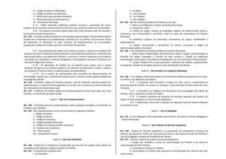 III - Código de Obras e Edificações;
IV - Código Tributário do Município;
V - Política Municipal de Meio Ambiente;
VI - Plano Municipal de Saneamento e
VII - Orçamento Municipal.
§ 1º - Serão realizadas audiências públicas durante a tramitação de outros
projetos de lei mediante requerimento de 5% (cinco por cento) dos eleitores do Município.
§ 2º - Os projetos constantes deste artigo não serão votados antes de vencido o
prazo para emissão de pareceres.
Art. 135 - A iniciativa popular pode ser exercida pela apresentação à Câmara Municipal de
Projeto de Lei Ordinária ou Complementar, subscrito por, no mínimo, 5% (cinco por cento)
do eleitorado do Município ou pelo Conselho de Representantes da Comunidade,
assegurada a defesa do Projeto perante a Comissão Permanente.
§ 1º - Da justificativa do Projeto de Lei deverá constar o nome de no máximo três
pessoas que farão a defesa da matéria perante a Comissão Permanente e o nome de única
pessoa para fazer a sua defesa em Plenário, a qual terá o mesmo tempo de uso da palavra
concedido aos Vereadores e demais obrigações e prerrogativas inerentes à Vereança em
face deste Regimento Interno.
§ 2º - Os signatários do Projeto de Lei deverão estar quites com a Justiça
Eleitoral, em gozo de seus direitos políticos, ser eleitores no Município e indicar o número
do respectivo Título de Eleitor e endereço para correspondência.
§ 3º - Se o Projeto for apresentado pelo Conselho de Representantes da
Comunidade, aquele que o representar deverá fazer a mesma comprovação estabelecida
no parágrafo anterior.
Art. 136 - A matéria, objeto de iniciativa popular, que for rejeitada, somente poderá ser
reapresentada, na mesma Sessão Legislativa, se contar com a anuência da maioria absoluta
dos Vereadores da Câmara Municipal.
Art. 137 - O defensor da matéria objeto de iniciativa popular iniciará a discussão, por cinco
minutos, e a encerrará, por igual tempo.
Seção II - Das Leis Complementares
Art. 138 - A iniciativa das leis complementares cabe a qualquer Vereador ou Comissão, ao
Prefeito e aos cidadãos.
Art. 139 - São complementares as leis concernentes às seguintes matérias:
I - Código Tributário;
II - Código de Obras;
III - Código de Posturas;
IV - Código Sanitário Municipal.
V - Código de Proteção ao Meio Ambiente;
VI - Estatuto dos Servidores;
VII - Plano Diretor;
VIII - Zoneamento Urbano.
Seção III - Das Leis Ordinárias
Art. 140 - Projeto de lei ordinária é a proposição que tem por fim regular toda matéria de
competência da Câmara e sujeita à sanção do Prefeito.
Art. 141 - A iniciativa dos projetos será:
I - do Vereador;
II - Da Mesa;
III - Da Comissão;
IV - do Prefeito;
V - dos cidadãos.
Art. 142 - São de iniciativa privativa do Prefeito as leis que:
I - fixem ou modifiquem o efetivo da Guarda Municipal;
II - disponham sobre:
a) criação de cargos, funções ou empregos públicos na administração direta e
autárquica, sua remuneração e aumentos, salvo os casos de competência da Câmara
Municipal:
b) servidores públicos do Município, provimento de cargos, estabilidade e
aposentadoria;
c) criação, estruturação e atribuições de setores municipais e órgãos da
administração pública municipal.
Art. 143 - É de competência privativa da Mesa da Câmara Municipal:
I - dispor sobre a organização, funcionamento, polícia, criação, transformação ou
extinção de cargos, empregos e funções de seus serviços e fixação da respectiva
remuneração, observados os parâmetros estabelecidos na Lei de Diretrizes Orçamentárias;
II - propor Projetos de Lei que autorizem a abertura de créditos suplementares
ou especiais, através da anulação parcial ou total de dotações da Câmara.
Seção IV - Da Emenda à Lei Orgânica Municipal
Art. 144 - A Lei Orgânica Municipal poderá ser emendada mediante proposta de um terço,
no mínimo, dos Membros da Câmara.
§ 1º - A proposta será discutida e votada em dois turnos, considerando-se
aprovada quando obtiver, em ambas as votações, o voto favorável de dois terços dos seus
membros.
§ 2º - A emenda à Lei Orgânica do Município será promulgada pela Mesa da
Câmara, com o respectivo número de ordem.
§ 3º - A matéria constante de proposta de emenda rejeitada não poderá ser
objeto de nova proposta na mesma sessão legislativa.
§ 4º - É dispensada a discussão e votação em segundo turno de matéria rejeitada
em primeiro turno.
Seção V - Da Lei Delegada
Art. 145 - As leis delegadas serão elaboradas pelo Prefeito, que deverá solicitar delegação à
Câmara Municipal.
Seção VI - Dos Projetos de Decreto Legislativo
Art. 146 - Projeto de Decreto Legislativo é a proposição de competência privativa da
Câmara, que excede os limites de sua economia interna, não sujeita à sanção do Prefeito e
cuja promulgação compete ao Presidente da Câmara.
Art. 147 - Constitui matéria de projeto de decreto legislativo:
I- fixação dos subsídios e verba de representação do Prefeito e de verba de
representação de Vice-Prefeito;
II- concessão de licença ao Prefeito;
III- autorização ao Prefeito para ausentar-se do Município por mais de oito dias
consecutivos;
 