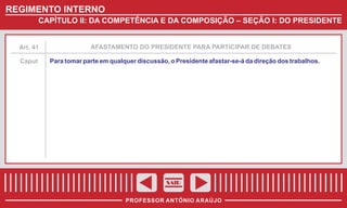 REGIMENTO INTERNO
CAPÍTULO II: DA COMPETÊNCIA E DA COMPOSIÇÃO – SEÇÃO I: DO PRESIDENTE

Art. 41

Caput

AFASTAMENTO DO PRESIDENTE PARA PARTICIPAR DE DEBATES

Para tomar parte em qualquer discussão, o Presidente afastar-se-á da direção dos trabalhos.

SAIR
PROFESSOR ANTÔNIO ARAÚJO

 