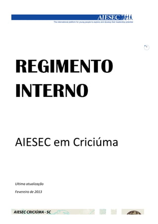 1




REGIMENTO
INTERNO

AIESEC em Criciúma


Ultima atualização

Fevereiro de 2013
 