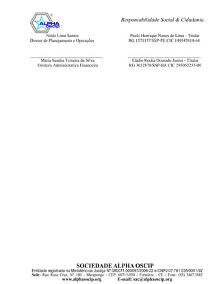 Nildo Lima Santos                Paulo Henrique Nunes de Lima - Titular
Diretor de Planejamento e Operações      RG 1571157/SSP-PE CIC 149547614-68


__________________________________       __________________________________
     Maria Sandra Teixeira da Silva        Eládio Rocha Dourado Junior - Titular
    Diretora Administrativa Financeira    RG 3032878/SSP-BA CIC 293052255-00
 