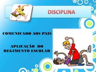 COMUNICADO AOS PAIS


  APLICAÇÃO DO
REGIMENTO ESCOLAR
 