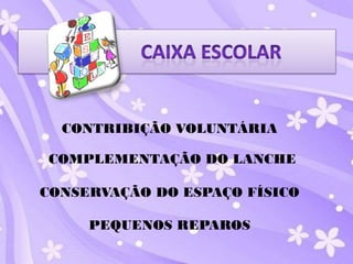 CONTRIBIÇÃO VOLUNTÁRIA

COMPLEMENTAÇÃO DO LANCHE

CONSERVAÇÃO DO ESPAÇO FÍSICO

     PEQUENOS REPAROS
 