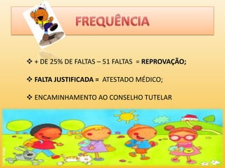  + DE 25% DE FALTAS – 51 FALTAS = REPROVAÇÃO;

 FALTA JUSTIFICADA = ATESTADO MÉDICO;

 ENCAMINHAMENTO AO CONSELHO TUTELAR
 