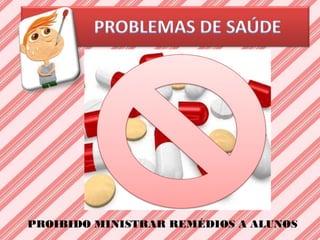 PROIBIDO MINISTRAR REMÉDIOS A ALUNOS
 