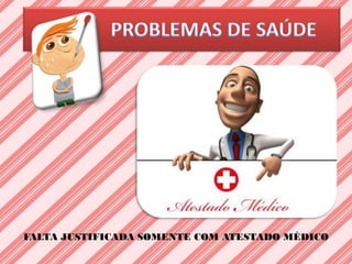 FALTA JUSTIFICADA SOMENTE COM ATESTADO MÉDICO
 